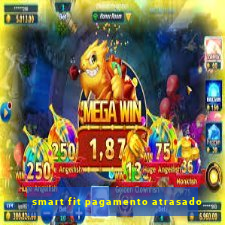 smart fit pagamento atrasado
