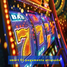 smart fit pagamento atrasado
