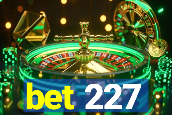 bet 227