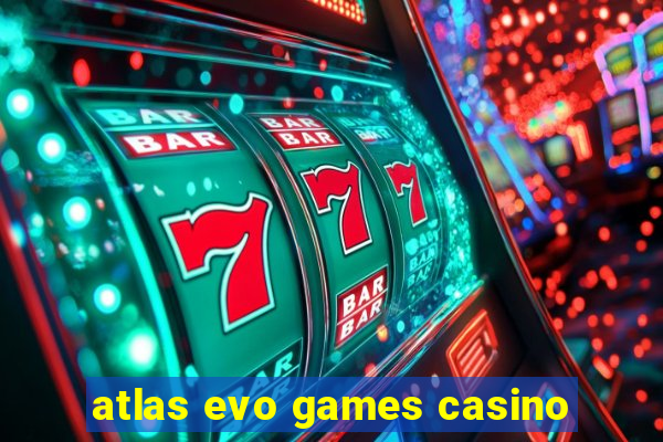 atlas evo games casino