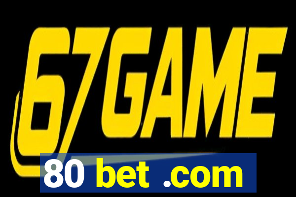 80 bet .com