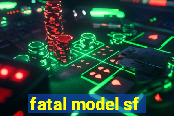 fatal model sf