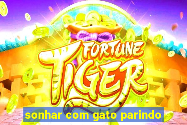 sonhar com gato parindo