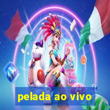 pelada ao vivo
