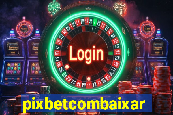 pixbetcombaixar