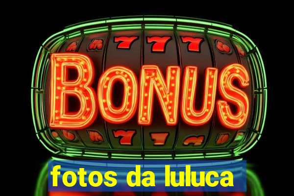 fotos da luluca