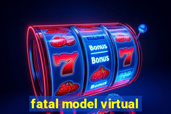 fatal model virtual