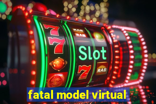 fatal model virtual