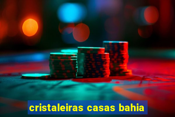 cristaleiras casas bahia