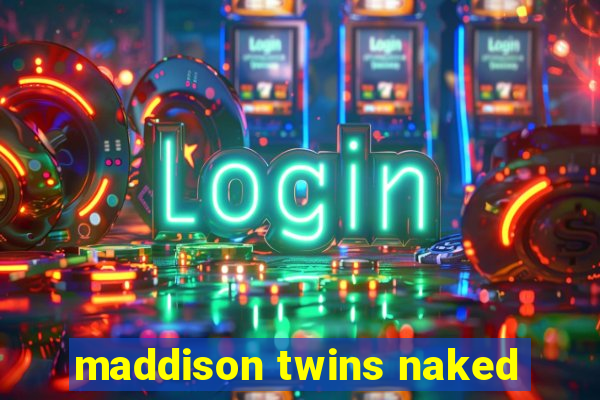 maddison twins naked
