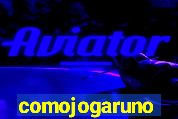 comojogaruno