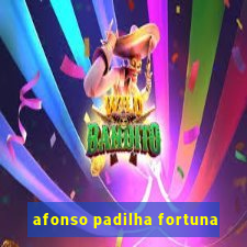 afonso padilha fortuna