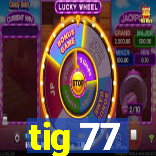 tig 77