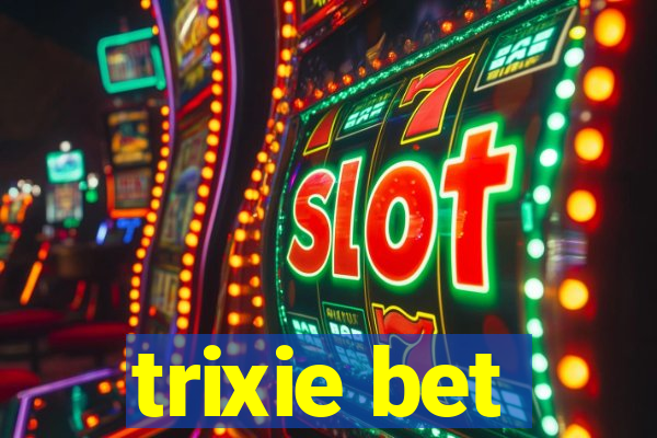 trixie bet