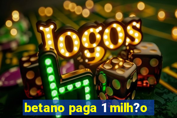 betano paga 1 milh?o