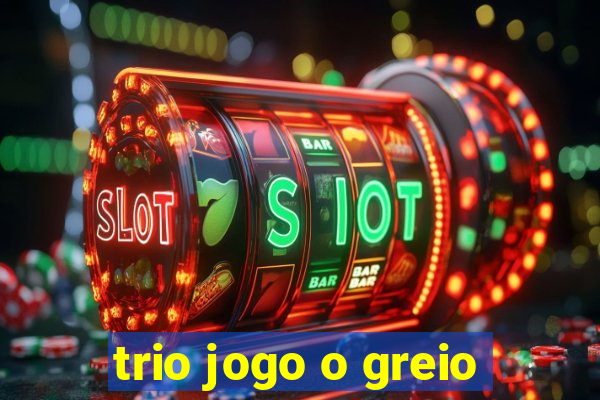 trio jogo o greio