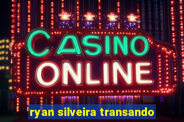 ryan silveira transando
