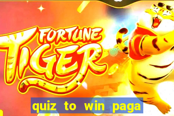 quiz to win paga mesmo quiz paga mesmo