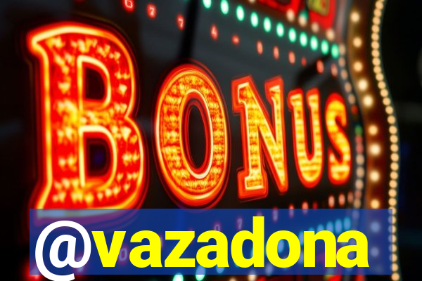 @vazadona