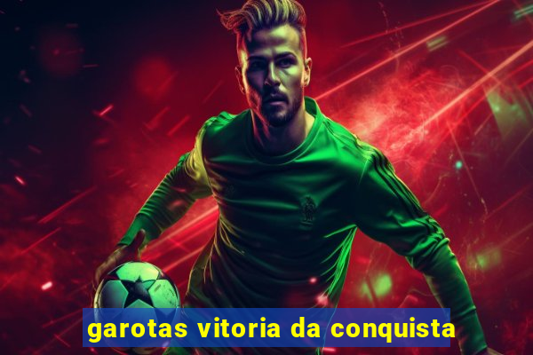garotas vitoria da conquista