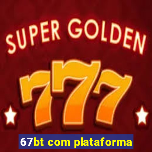 67bt com plataforma