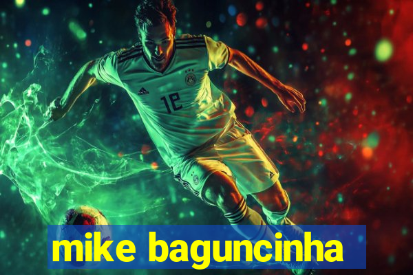 mike baguncinha