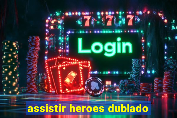 assistir heroes dublado