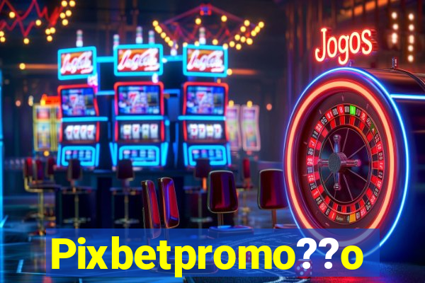 Pixbetpromo??o