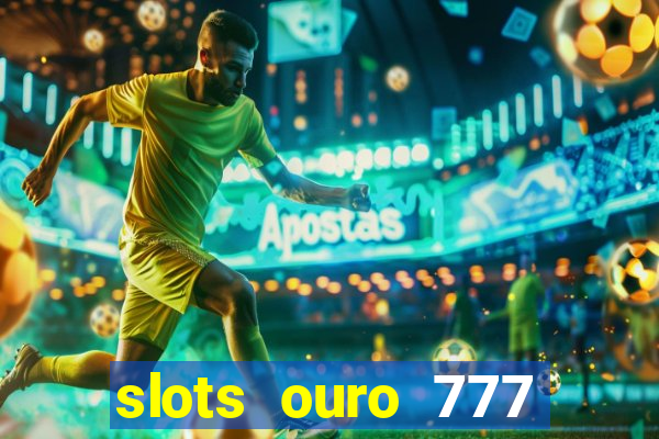 slots ouro 777 play store