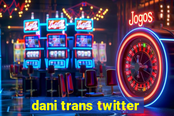dani trans twitter