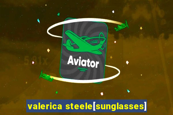 valerica steele[sunglasses]