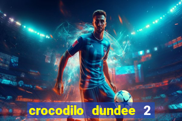 crocodilo dundee 2 filme completo dublado