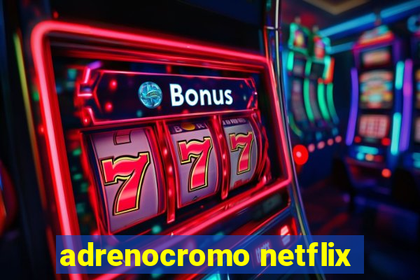 adrenocromo netflix
