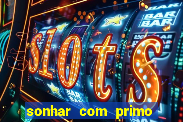sonhar com primo jogo do bicho