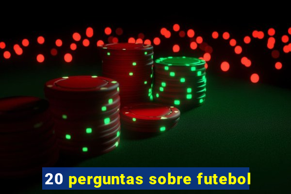 20 perguntas sobre futebol