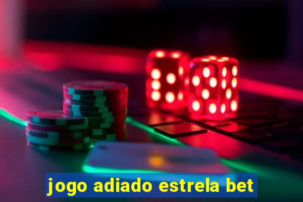 jogo adiado estrela bet