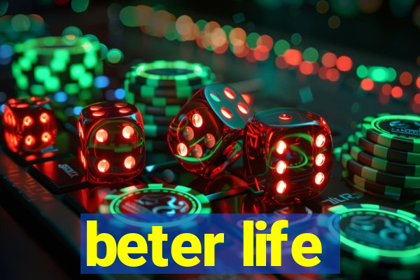 beter life