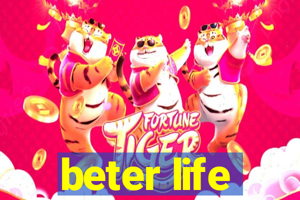 beter life