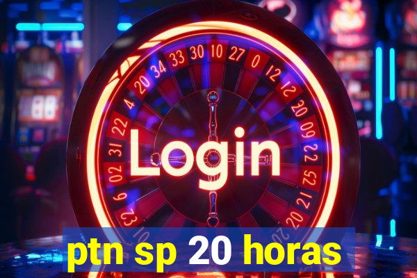 ptn sp 20 horas