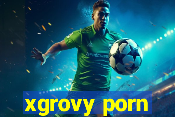 xgrovy porn