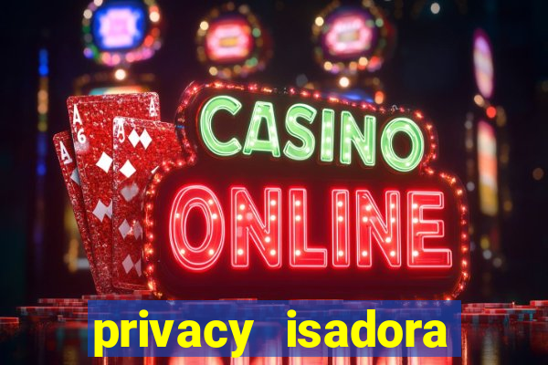 privacy isadora vale gratis