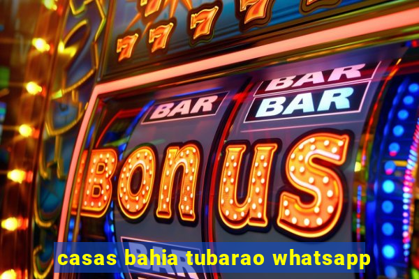 casas bahia tubarao whatsapp