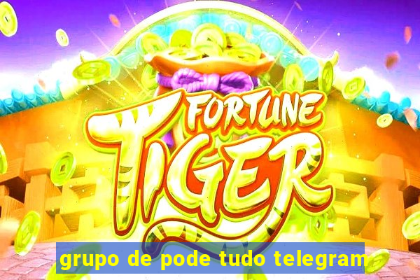 grupo de pode tudo telegram