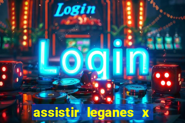 assistir leganes x real madrid ao vivo online