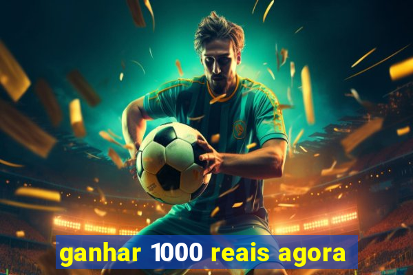 ganhar 1000 reais agora