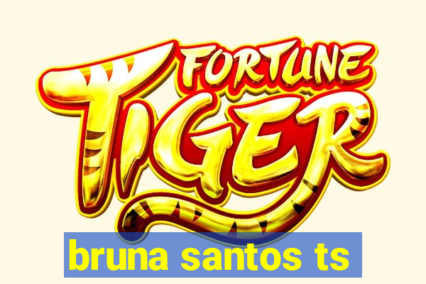 bruna santos ts
