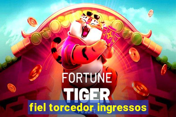 fiel torcedor ingressos