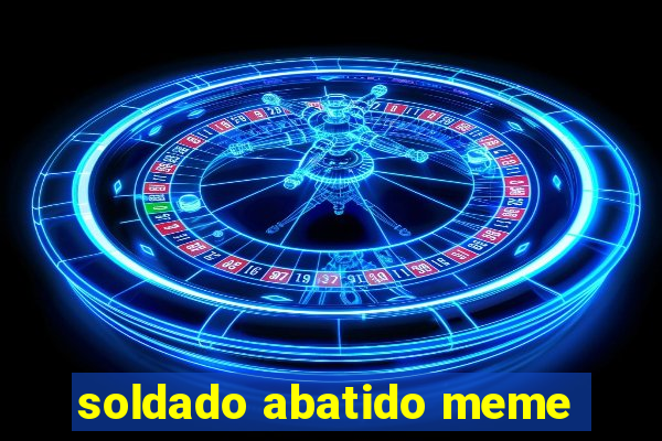 soldado abatido meme