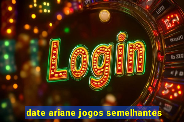 date ariane jogos semelhantes