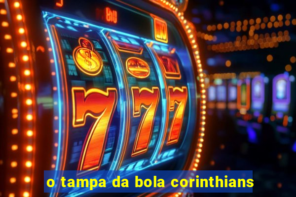 o tampa da bola corinthians